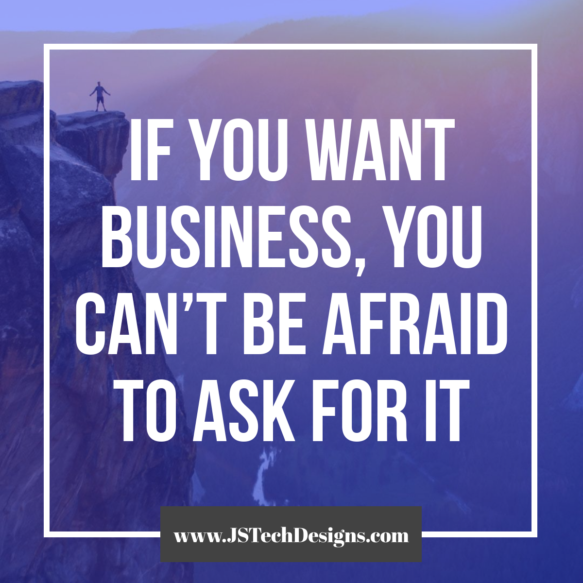 If You Want Business, You Can’t Be Afraid to Ask for It